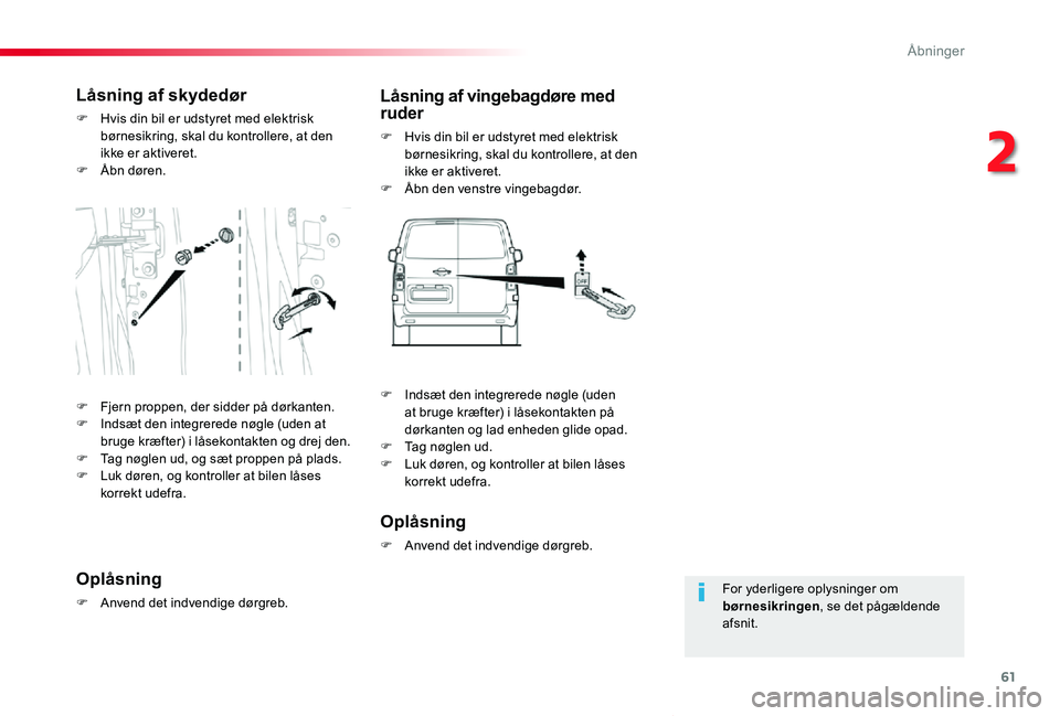 TOYOTA PROACE VERSO 2019  Brugsanvisning (in Danish) 61
ProaceVerso_da_Chap02_ouvertures_ed01-2019
For yderligere oplysninger om børnesikringen, se det pågældende afsnit.
Låsning af skydedør
F Hvis din bil er udstyret med elektrisk børnesikring, s