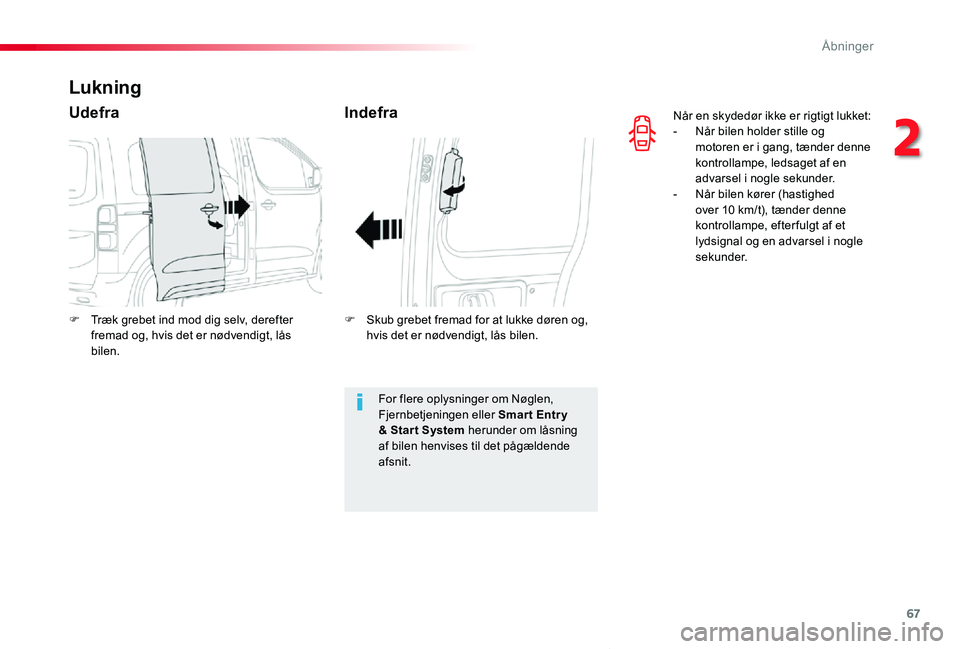 TOYOTA PROACE VERSO 2019  Brugsanvisning (in Danish) 67
ProaceVerso_da_Chap02_ouvertures_ed01-2019
Når en skydedør ikke er rigtigt lukket:- Når bilen holder stille og motoren er i gang, tænder denne kontrollampe, ledsaget af en advarsel i nogle seku