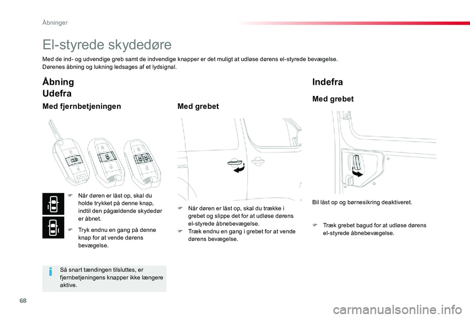 TOYOTA PROACE VERSO 2019  Brugsanvisning (in Danish) 68
ProaceVerso_da_Chap02_ouvertures_ed01-2019
El-styrede skydedøre
Med de ind- og udvendige greb samt de indvendige knapper er det muligt at udløse dørens el-styrede bevægelse.Dørenes åbning og 