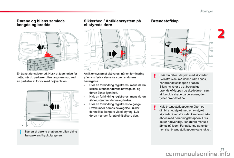 TOYOTA PROACE VERSO 2019 Brugsanvisning (in Danish) 73
ProaceVerso_da_Chap02_ouvertures_ed01-2019
Når en af dørene er åben, er bilen aldrig længere end bagkofangeren.
Dørene og bilens samlede længde og bredde
En åbnet dør stikker ud. Husk at ta TOYOTA PROACE VERSO 2019 Brugsanvisning (in Danish) 73
ProaceVerso_da_Chap02_ouvertures_ed01-2019
Når en af dørene er åben, er bilen aldrig længere end bagkofangeren.
Dørene og bilens samlede længde og bredde
En åbnet dør stikker ud. Husk at ta
