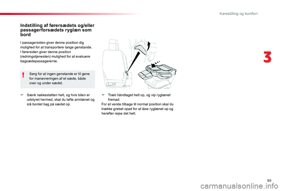 TOYOTA PROACE VERSO 2019  Brugsanvisning (in Danish) 89
ProaceVerso_da_Chap03_ergonomie-et-confort_ed01-2019
F Sænk nakkestøtten helt, og hvis bilen er udstyret hermed, skal du løfte armlænet og slå bordet bag på sædet op.
Indstilling af førers