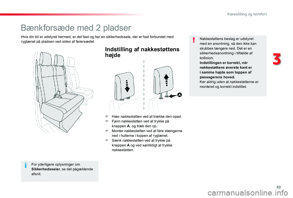 TOYOTA PROACE VERSO 2019  Brugsanvisning (in Danish) 93
ProaceVerso_da_Chap03_ergonomie-et-confort_ed01-2019
Indstilling af nakkestøttens 
højde
F Hæv nakkestøtten ved at trække den opad.F Fjern nakkestøtten ved at trykke på knappen A, og træk d
