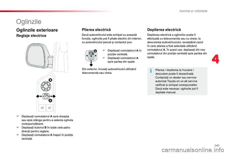 TOYOTA PROACE VERSO 2019  Manual de utilizare (in Romanian) 141
F Deplasați comutatorul A spre dreapta sau spre stânga pentru a selecta oglinda corespunzătoare.F Deplasați butonul B în toate cele patru 
direcții pentru reglare.F Deplasați comutatorul A 