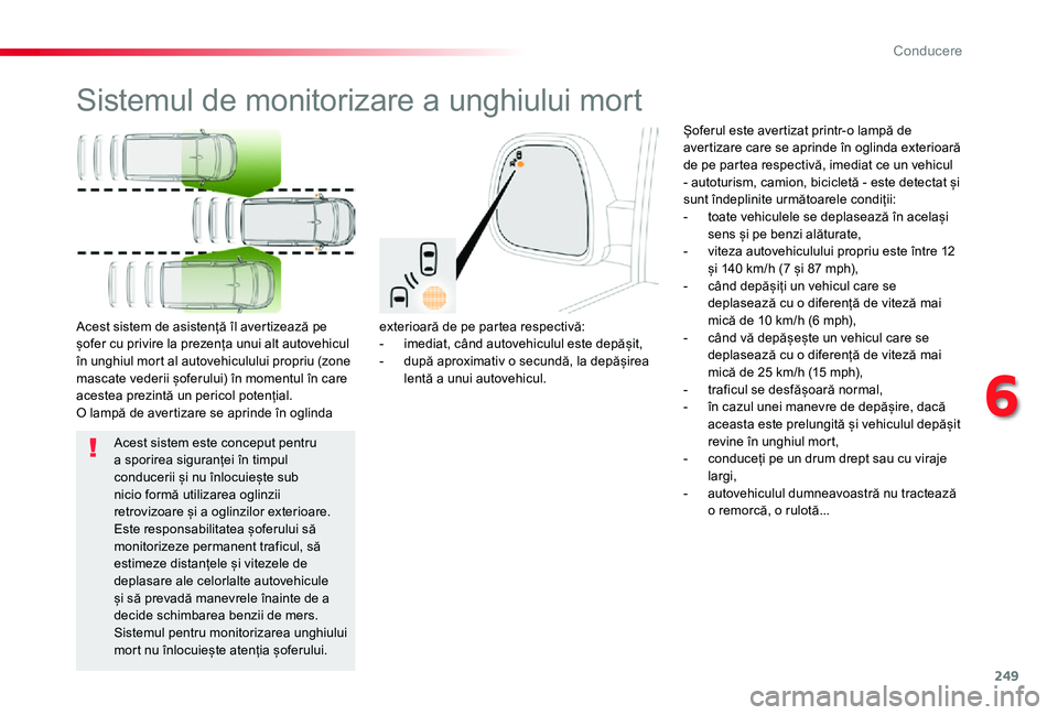 TOYOTA PROACE VERSO 2019  Manual de utilizare (in Romanian) 249
Sistemul de monitorizare a unghiului mort
exterioară de pe partea respectivă:- imediat, când autovehiculul este depășit,- după aproximativ o secundă, la depășirea lentă a unui autovehicu