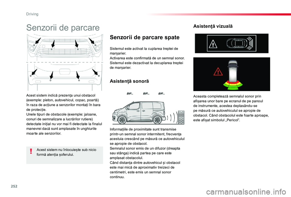 TOYOTA PROACE VERSO 2019  Manual de utilizare (in Romanian) 252
Acest sistem indică prezența unui obstacol (exemple: pieton, autovehicul, copac, poartă) în raza de acțiune a senzorilor montați în bara de protecție.Unele tipuri de obstacole (exemple: ja