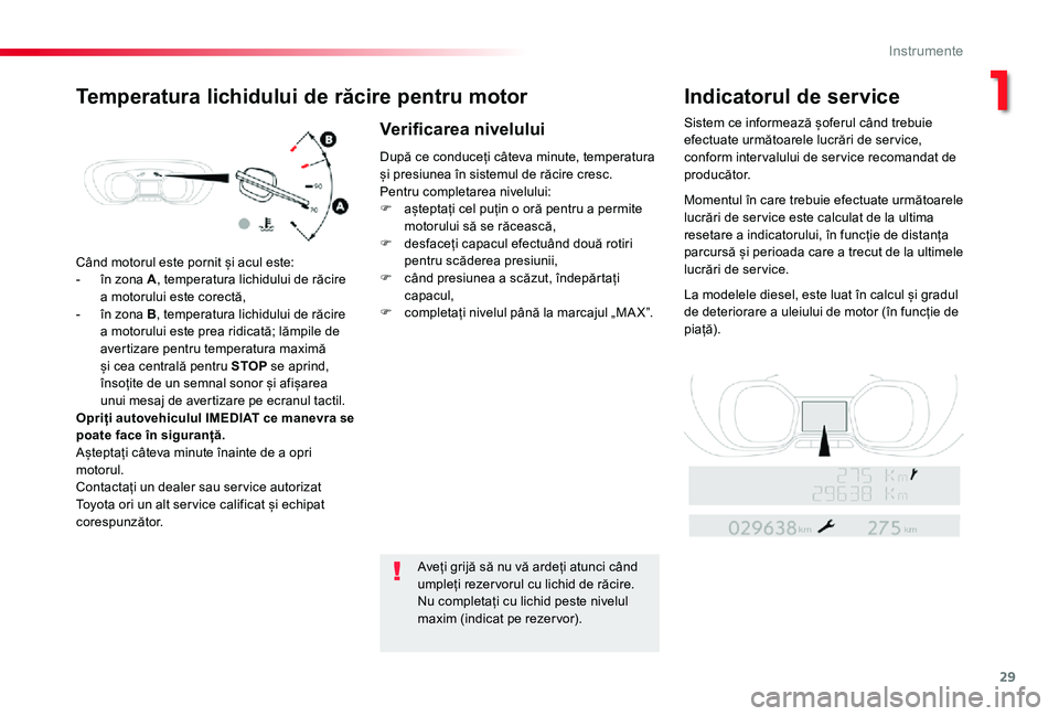 TOYOTA PROACE VERSO 2019  Manual de utilizare (in Romanian) 29
Când motorul este pornit și acul este:
- în zona A, temperatura lichidului de răcire a motorului este corectă,- în zona B, temperatura lichidului de răcire a motorului este prea ridicată; l