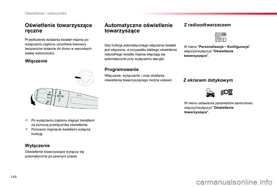 TOYOTA PROACE VERSO 2019  Instrukcja obsługi (in Polish) 148
Proace-Verso_pl_Chap04_eclairage-et-visibilite_ed01-2019
Przedłużenie działania świateł mijania po wyłączeniu zapłonu umożliwia kierowcy bezpieczne dotarcie do domu w warunkach słabej wi