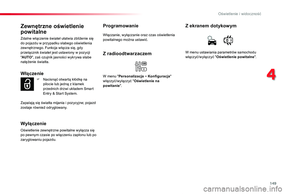 TOYOTA PROACE VERSO 2019  Instrukcja obsługi (in Polish) 149
Proace-Verso_pl_Chap04_eclairage-et-visibilite_ed01-2019
Zewnętrzne oświetlenie 
powitalne
Zdalne włączenie świateł ułatwia zbliżenie się do pojazdu w przypadku słabego oświetlenia zewn