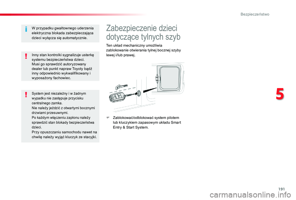 TOYOTA PROACE VERSO 2019  Instrukcja obsługi (in Polish) 191
Proace-Verso_pl_Chap05_securite_ed01-2019
Zabezpieczenie dzieci 
dotyczące tylnych szyb
Ten układ mechaniczny umożliwia zablokowanie otwierania tylnej bocznej szyby lewej i/lub prawej.
F Zablok