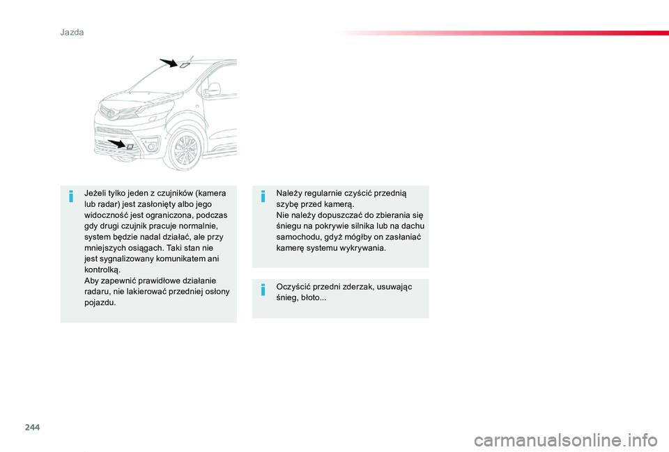 TOYOTA PROACE VERSO 2019  Instrukcja obsługi (in Polish) 244
Proace-Verso_pl_Chap06_conduite_ed01-2019
Oczyścić przedni zderzak, usuwając śnieg, błoto...
Jeżeli tylko jeden z czujników (kamera lub radar) jest zasłonięty albo jego widoczność jest 