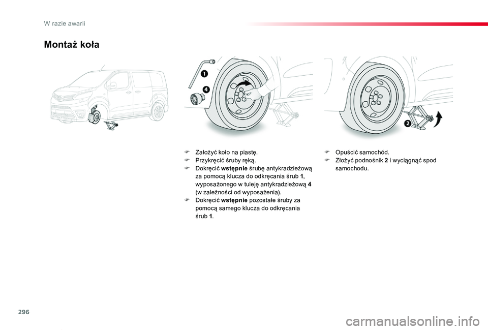 TOYOTA PROACE VERSO 2019  Instrukcja obsługi (in Polish) 296
Proace-Verso_pl_Chap08_En-cas-de-panne_ed01-2019
Montaż koła
F Założyć koło na piastę.F Przykręcić śruby ręką.F Dokręcić wstępnie śrubę antykradzieżową za pomocą klucza do odkr
