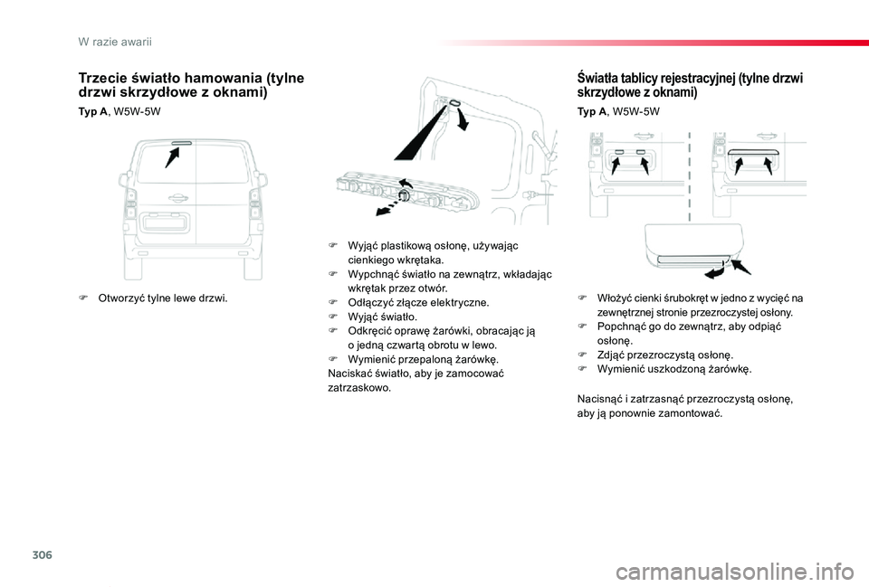 TOYOTA PROACE VERSO 2019  Instrukcja obsługi (in Polish) 306
Proace-Verso_pl_Chap08_En-cas-de-panne_ed01-2019
Światła tablicy rejestracyjnej (tylne drzwi skrzydłowe z oknami)
Ty p  A, W5W-5W
F Wyjąć plastikową osłonę, używając cienkiego wkrętaka.