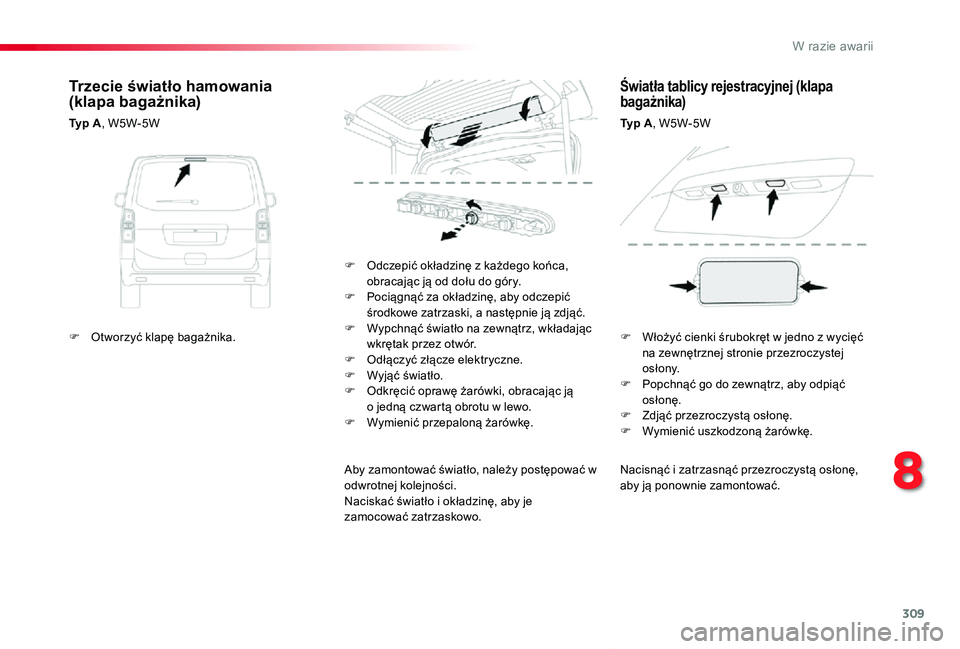 TOYOTA PROACE VERSO 2019  Instrukcja obsługi (in Polish) 309
Proace-Verso_pl_Chap08_En-cas-de-panne_ed01-2019
Nacisnąć i zatrzasnąć przezroczystą osłonę, aby ją ponownie zamontować.
F Odczepić okładzinę z każdego końca, obracając ją od dołu