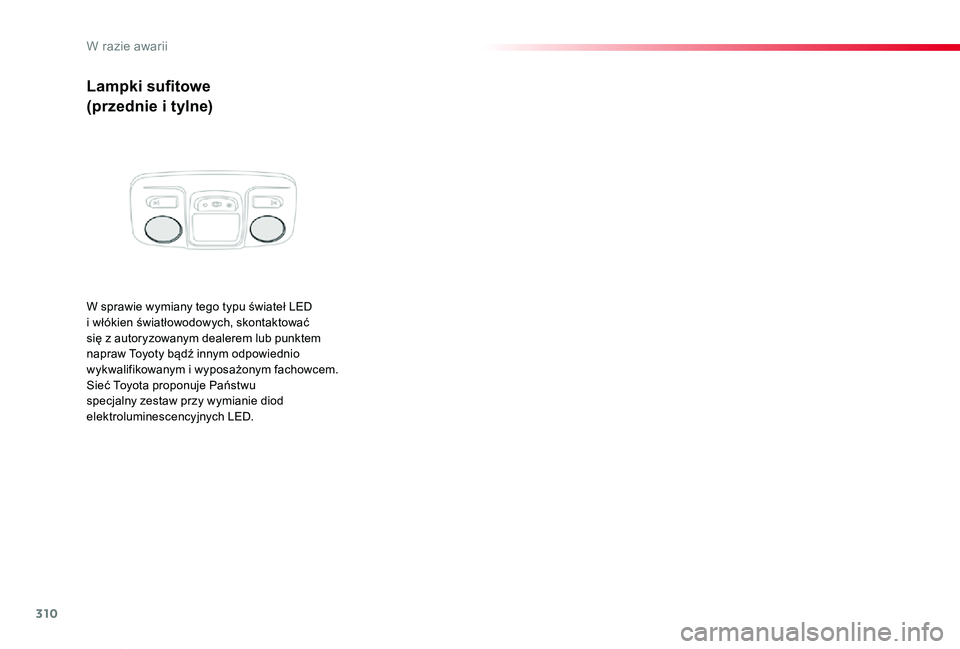 TOYOTA PROACE VERSO 2019  Instrukcja obsługi (in Polish) 310
Proace-Verso_pl_Chap08_En-cas-de-panne_ed01-2019
Lampki sufitowe
(przednie i tylne)
W sprawie wymiany tego typu świateł LED i włókien światłowodowych, skontaktować się z autoryzowanym deal