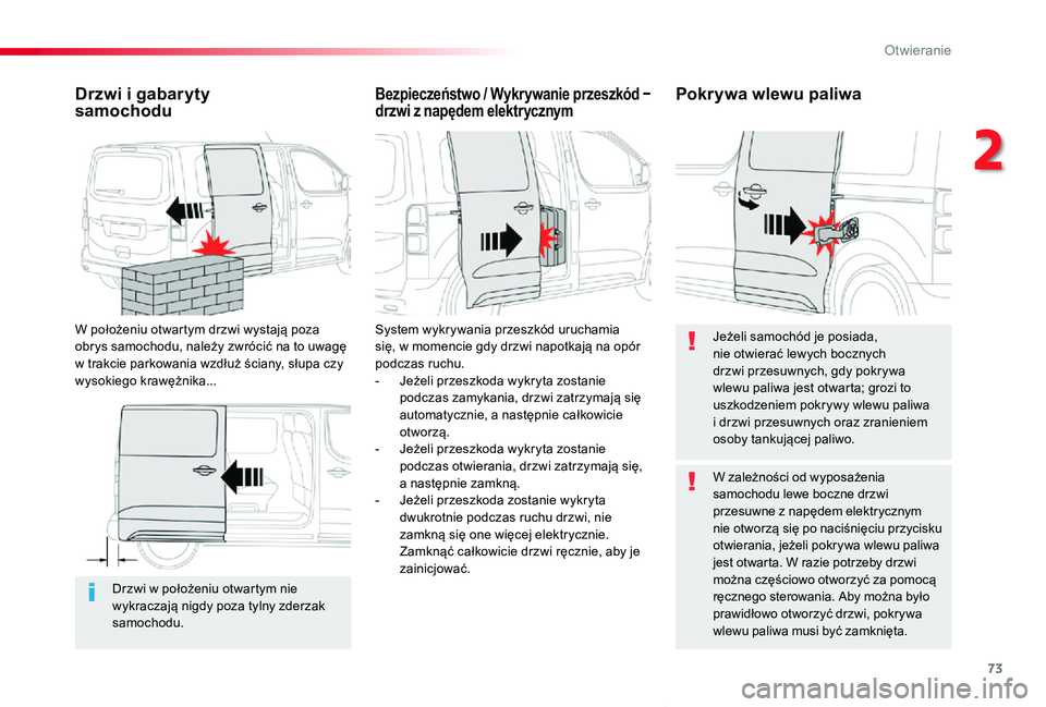 TOYOTA PROACE VERSO 2019  Instrukcja obsługi (in Polish) 73
Proace-Verso_pl_Chap02_ouvertures_ed01-2019
Drzwi w położeniu otwartym nie wykraczają nigdy poza tylny zderzak samochodu.
Drzwi i gabaryty  samochodu
W położeniu otwartym drzwi wystają poza o