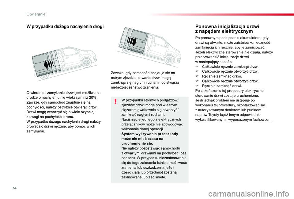TOYOTA PROACE VERSO 2019  Instrukcja obsługi (in Polish) 74
Proace-Verso_pl_Chap02_ouvertures_ed01-2019
W przypadku stromych podjazdów/zjazdów drzwi mogą pod własnym ciężarem gwałtownie się otworzyć/zamknąć nagłymi ruchami.Naciśnięcie jednego 