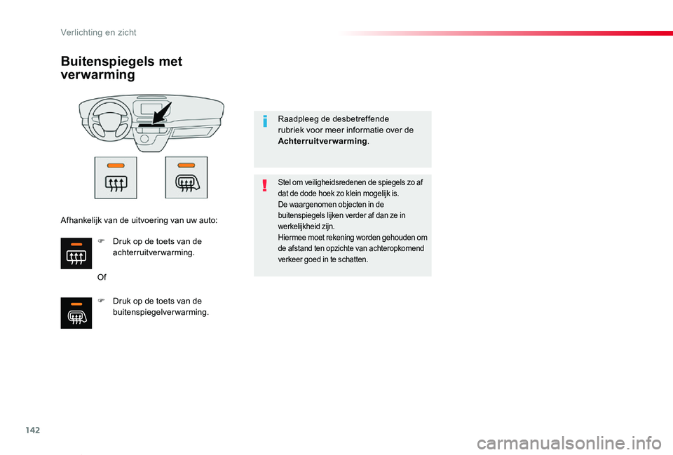 TOYOTA PROACE VERSO 2019  Instructieboekje (in Dutch) 142
ProaceVerso_nl_Chap04_eclairage-et-visibilite_ed01-2019
Buitenspiegels met 
ver warming
Of
Stel om veiligheidsredenen de spiegels zo af dat de dode hoek zo klein mogelijk is.De waargenomen objecte