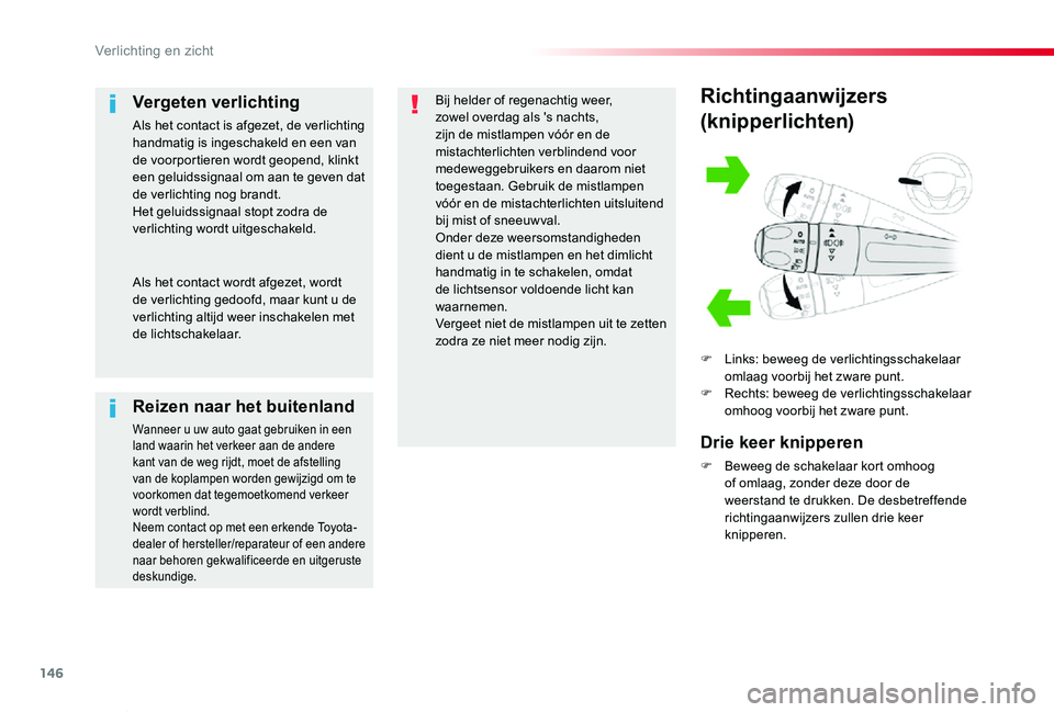 TOYOTA PROACE VERSO 2019  Instructieboekje (in Dutch) 146
ProaceVerso_nl_Chap04_eclairage-et-visibilite_ed01-2019
Richtingaanwijzers
(knipperlichten)
F Links: beweeg de verlichtingsschakelaar omlaag voorbij het zware punt.F Rechts: beweeg de verlichtings