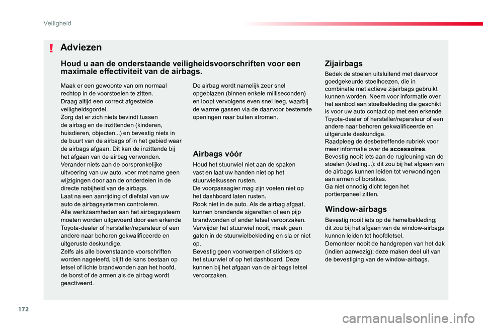 TOYOTA PROACE VERSO 2019  Instructieboekje (in Dutch) 172
ProaceVerso_nl_Chap05_securite_ed01-2019
Maak er een gewoonte van om normaal rechtop in de voorstoelen te zitten.Draag altijd een correct afgestelde veiligheidsgordel.Zorg dat er zich niets bevind