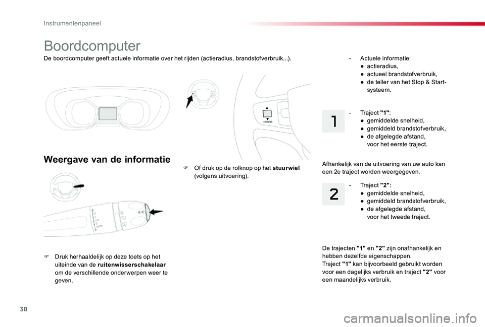 TOYOTA PROACE VERSO 2019  Instructieboekje (in Dutch) 38
ProaceVerso_nl_Chap01_instruments-de-bord_ed01-2019
De boordcomputer geeft actuele informatie over het rijden (actieradius, brandstofverbruik...).
Boordcomputer
Weergave van de informatie
F Druk he