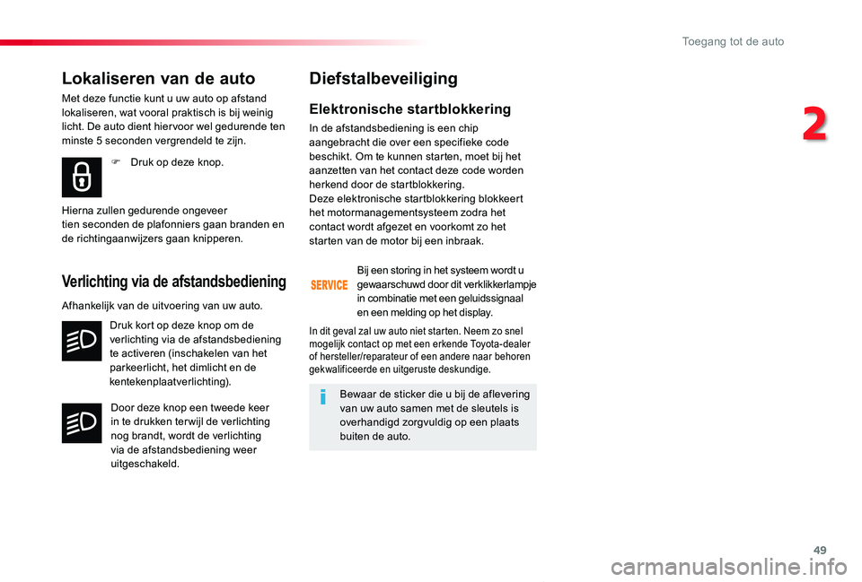 TOYOTA PROACE VERSO 2019  Instructieboekje (in Dutch) 49
ProaceVerso_nl_Chap02_ouvertures_ed01-2019
Elektronische startblokkering
In de afstandsbediening is een chip aangebracht die over een specifieke code beschikt. Om te kunnen starten, moet bij het aa