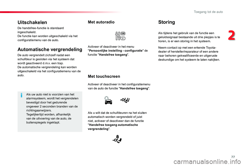 TOYOTA PROACE VERSO 2019  Instructieboekje (in Dutch) 77
ProaceVerso_nl_Chap02_ouvertures_ed01-2019
Met autoradio
Activeer of deactiveer in het configuratiemenu van de auto de functie "Handsfree toegang".
Met touchscreen
Activeer of deactiveer in