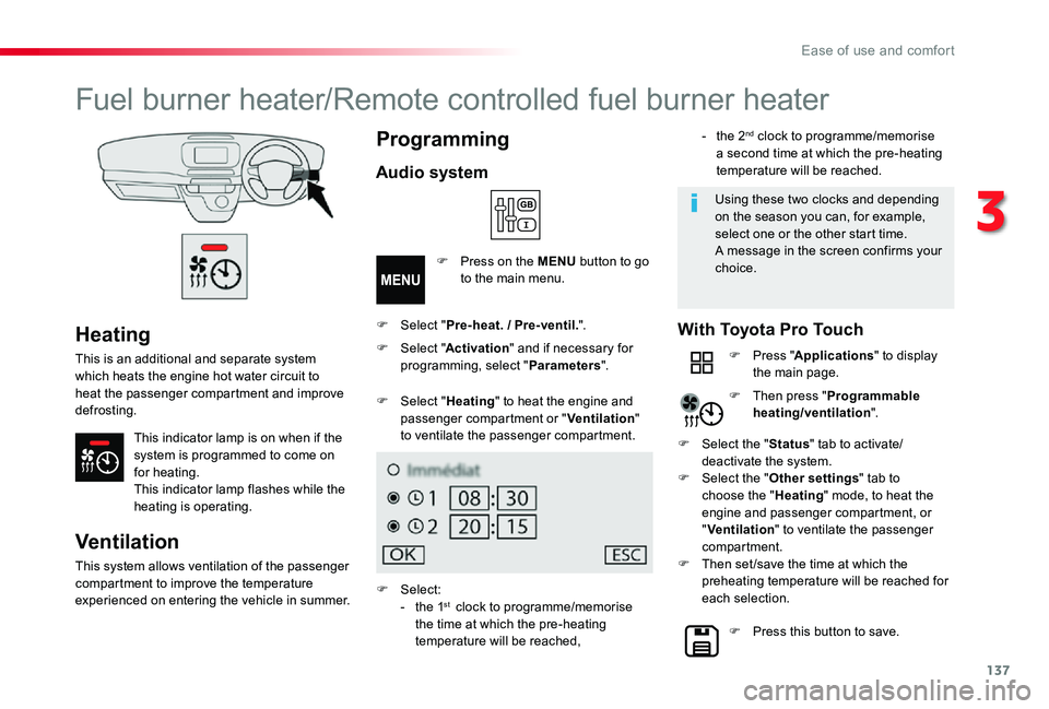 TOYOTA PROACE VERSO 2020  Owners Manual 137
Heating
This is an additional and separate system which heats the engine hot water circuit to heat the passenger compartment and improve defrosting.
This indicator lamp is on when if the system is