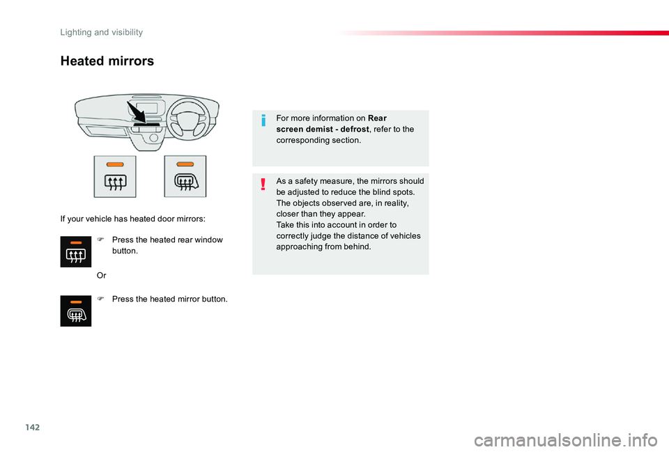 TOYOTA PROACE VERSO 2020  Owners Manual 142
Heated mirrors
Or
As a safety measure, the mirrors should be adjusted to reduce the blind spots.The objects obser ved are, in reality, closer than they appear.Take this into account in order to co