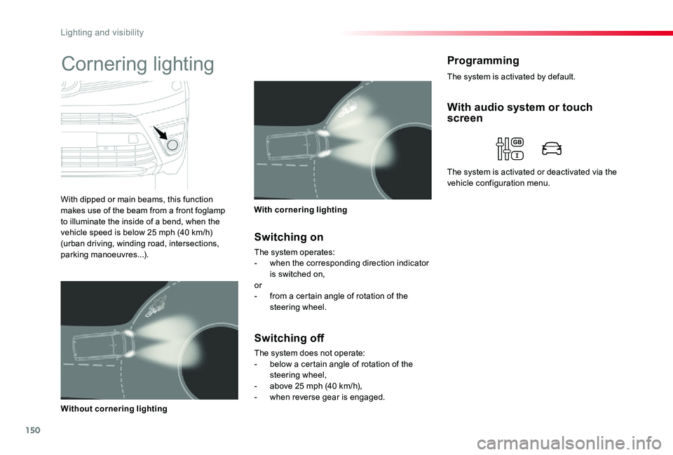 TOYOTA PROACE VERSO 2020  Owners Manual 150
ProgrammingCornering lighting
With dipped or main beams, this function makes use of the beam from a front foglamp to illuminate the inside of a bend, when the vehicle speed is below 25 mph (40 km/