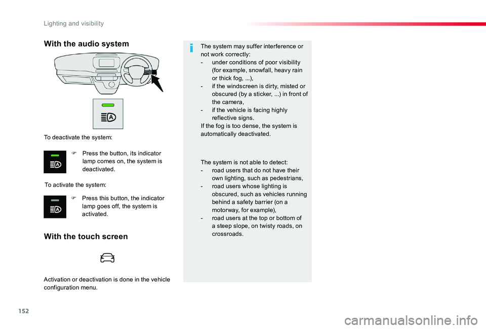 TOYOTA PROACE VERSO 2020  Owners Manual 152
The system may suffer interference or not work correctly:- under conditions of poor visibility (for example, snowfall, heavy rain or thick fog, ...),- if the windscreen is dirty, misted or obscure