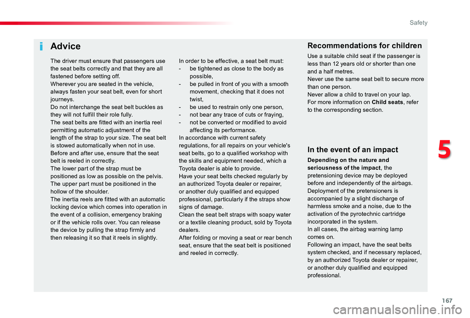 TOYOTA PROACE VERSO 2020  Owners Manual 167
Advice
In the event of an impact
Depending on the nature and seriousness of the impact, the pretensioning device may be deployed before and independently of the airbags. Deployment of the pretensi