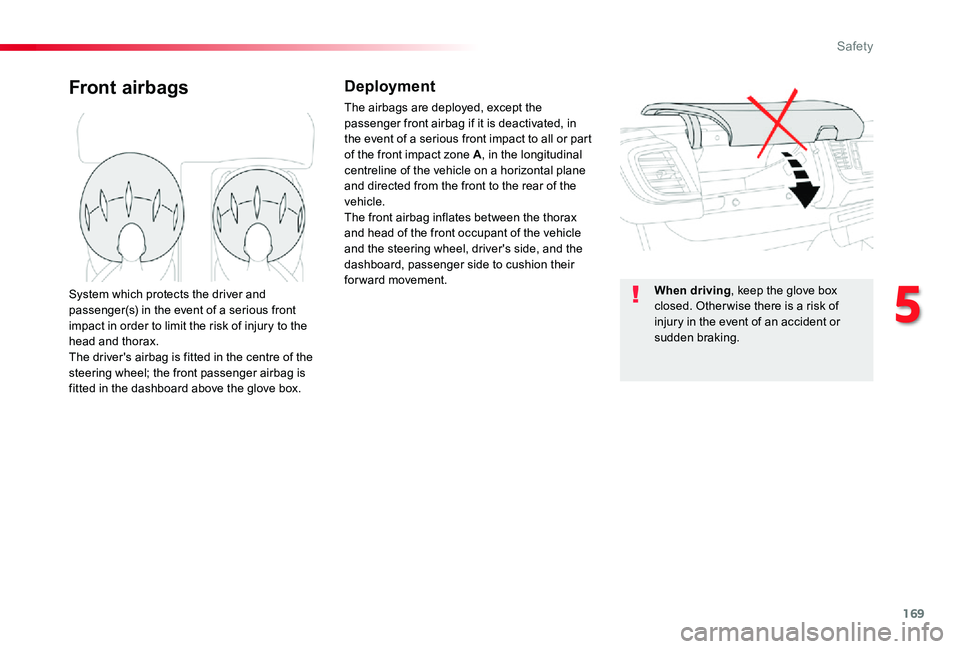 TOYOTA PROACE VERSO 2020  Owners Manual 169
Front airbagsDeployment
The airbags are deployed, except the passenger front airbag if it is deactivated, in the event of a serious front impact to all or part of the front impact zone A, in the l