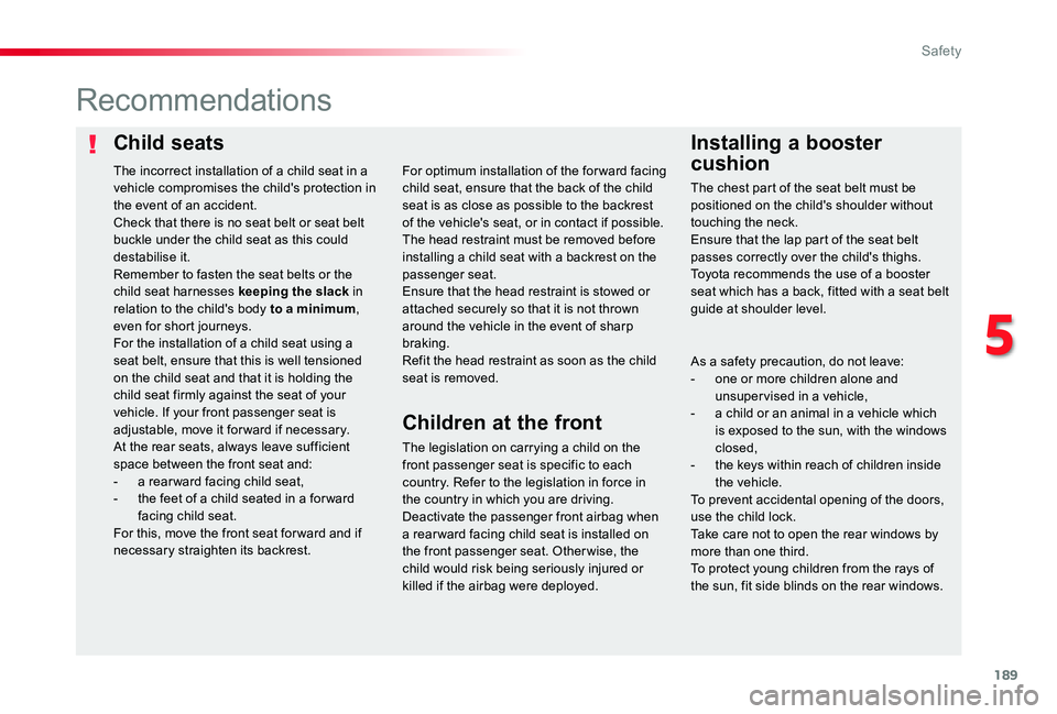 TOYOTA PROACE VERSO 2020  Owners Manual 189
Child seatsInstalling a booster 
cushion
Recommendations
The legislation on carrying a child on the front passenger seat is specific to each country. Refer to the legislation in force in the count