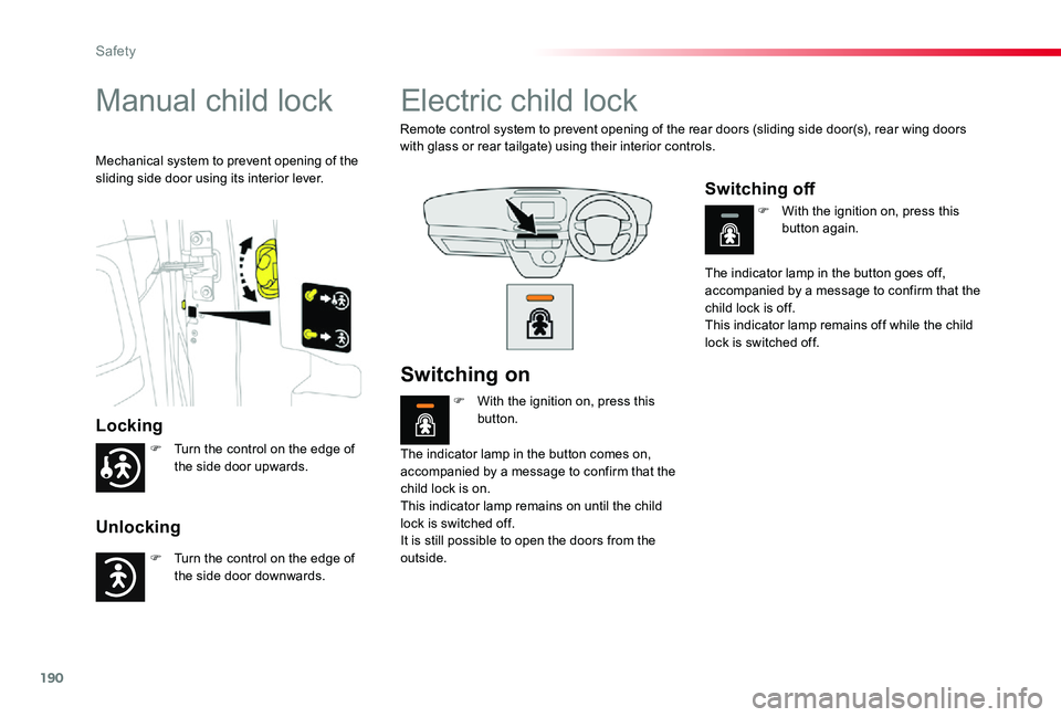 TOYOTA PROACE VERSO 2020  Owners Manual 190
Manual child lock
Locking
Unlocking
Mechanical system to prevent opening of the sliding side door using its interior lever.
Electric child lock
Remote control system to prevent opening of the rear