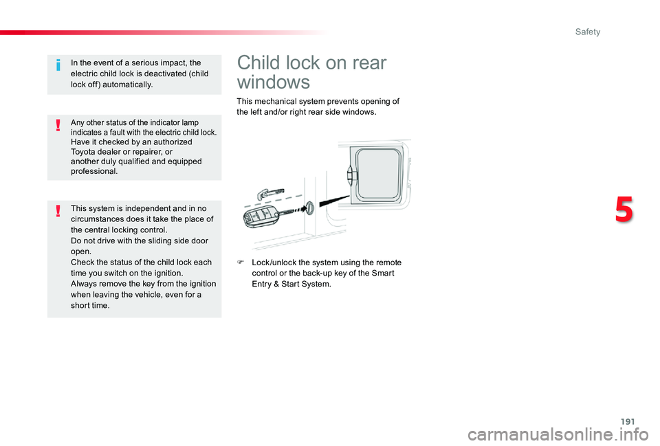 TOYOTA PROACE VERSO 2020  Owners Manual 191
Child lock on rear 
windows
This mechanical system prevents opening of the left and/or right rear side windows.
F Lock /unlock the system using the remote control or the back-up key of the Smart E