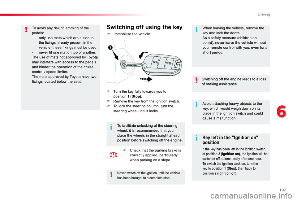 TOYOTA PROACE VERSO 2020  Owners Manual 197
Avoid attaching heavy objects to the key, which would weigh down on its blade in the ignition switch and could cause a malfunction.
Switching off the engine leads to a loss of braking assistance.
