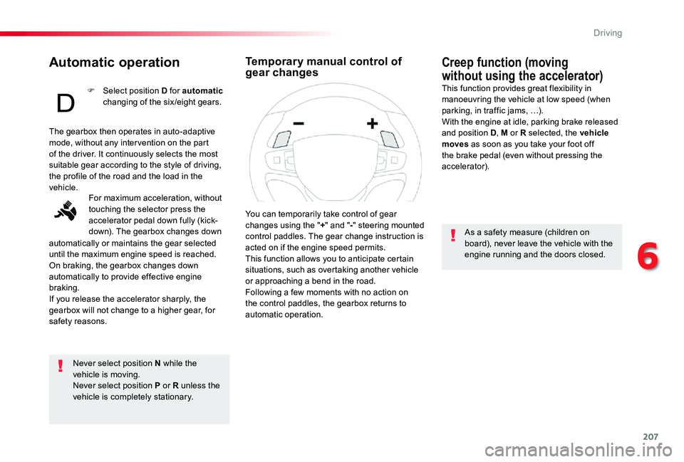 TOYOTA PROACE VERSO 2020  Owners Manual 207
Automatic operation
Never select position N while the vehicle is moving.Never select position P or R unless the vehicle is completely stationary.
Creep function (moving 
without using the accelera