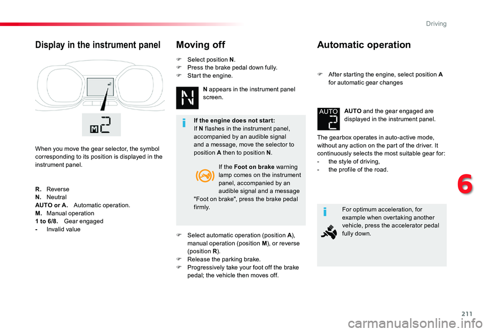 TOYOTA PROACE VERSO 2020  Owners Manual 211
Automatic operation
F After starting the engine, select position A for automatic gear changes
The gearbox operates in auto-active mode, without any action on the part of the driver. It continuousl