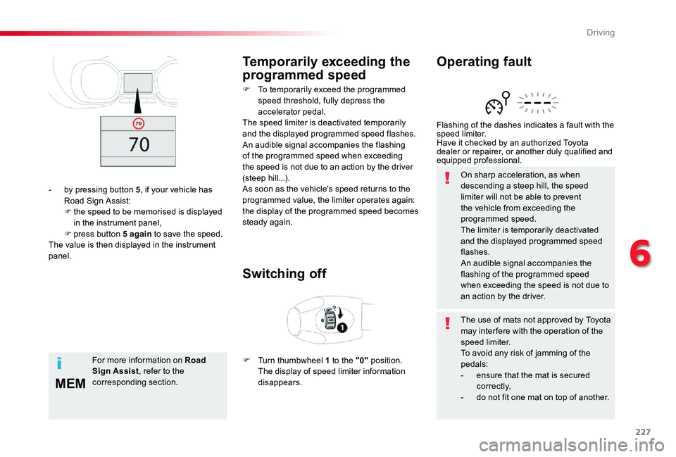 TOYOTA PROACE VERSO 2020  Owners Manual 227
MEM
On sharp acceleration, as when descending a steep hill, the speed limiter will not be able to prevent the vehicle from exceeding the programmed speed.The limiter is temporarily deactivated and