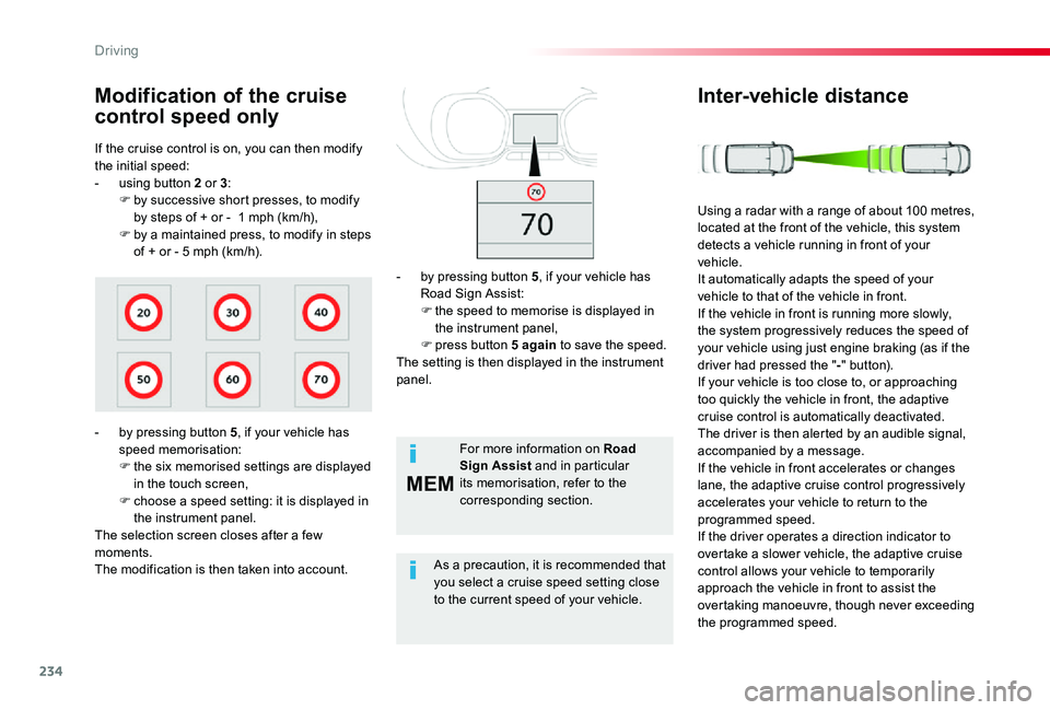 TOYOTA PROACE VERSO 2020  Owners Manual 234
MEM
If the cruise control is on, you can then modify the initial speed:- using button 2 or 3:F by successive short presses, to modify by steps of + or -  1 mph (km/h),F by a maintained press, to m