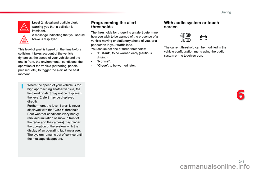 TOYOTA PROACE VERSO 2020  Owners Manual 241
This level of alert is based on the time before collision. It takes account of the vehicle dynamics, the speed of your vehicle and the one in front, the environmental conditions, the operation of 
