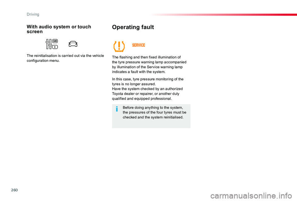 TOYOTA PROACE VERSO 2020  Owners Manual 260
Operating fault
The flashing and then fixed illumination of the tyre pressure warning lamp accompanied by illumination of the Ser vice warning lamp indicates a fault with the system.
In this case,