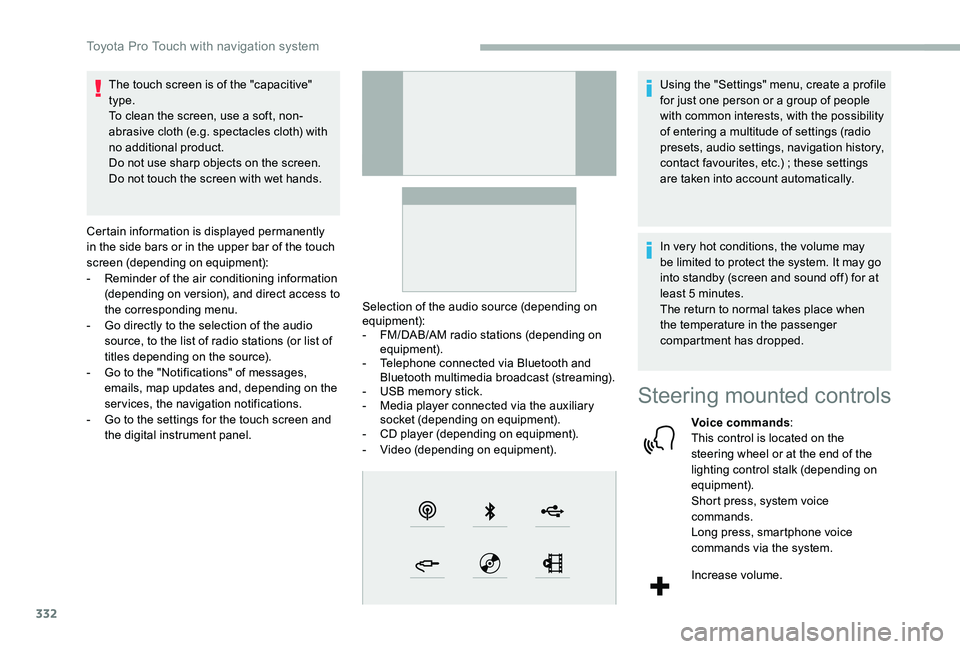 TOYOTA PROACE VERSO 2020  Owners Manual 332
The touch screen is of the "capacitive" type.To clean the screen, use a soft, non-abrasive cloth (e.g. spectacles cloth) with no additional product.Do not use sharp objects on the screen.D