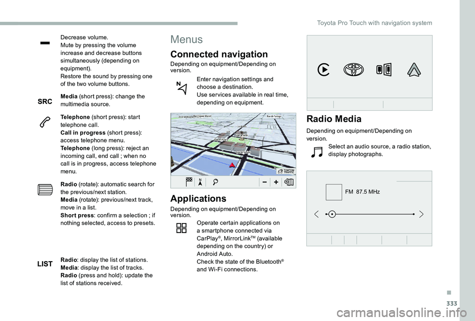 TOYOTA PROACE VERSO 2020  Owners Manual 333
FM  87.5 MHz
Decrease volume.Mute by pressing the volume increase and decrease buttons simultaneously (depending on equipment).Restore the sound by pressing one of the two volume buttons.
Media (s