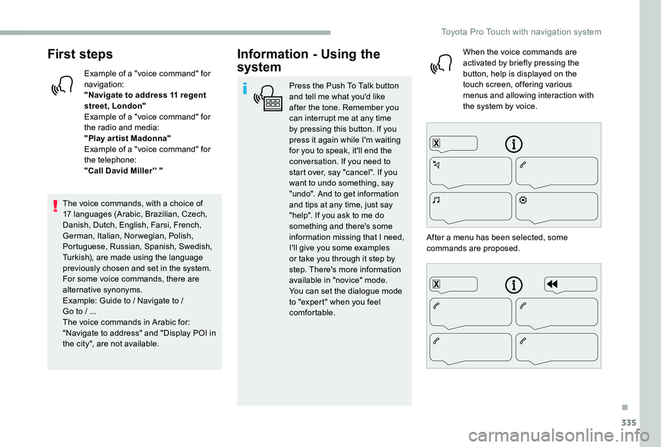TOYOTA PROACE VERSO 2020  Owners Manual 335
First steps
Example of a "voice command" for navigation:"Navigate to address 11 regent street, London"Example of a "voice command" for the radio and media:"Play ar tist