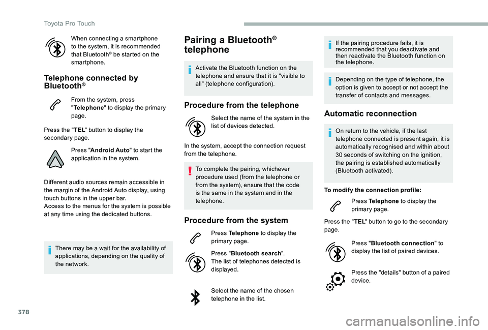 TOYOTA PROACE VERSO 2020  Owners Manual 378
When connecting a smartphone to the system, it is recommended that Bluetooth® be started on the smartphone.
Telephone connected by Bluetooth®
From the system, press "Telephone" to displa