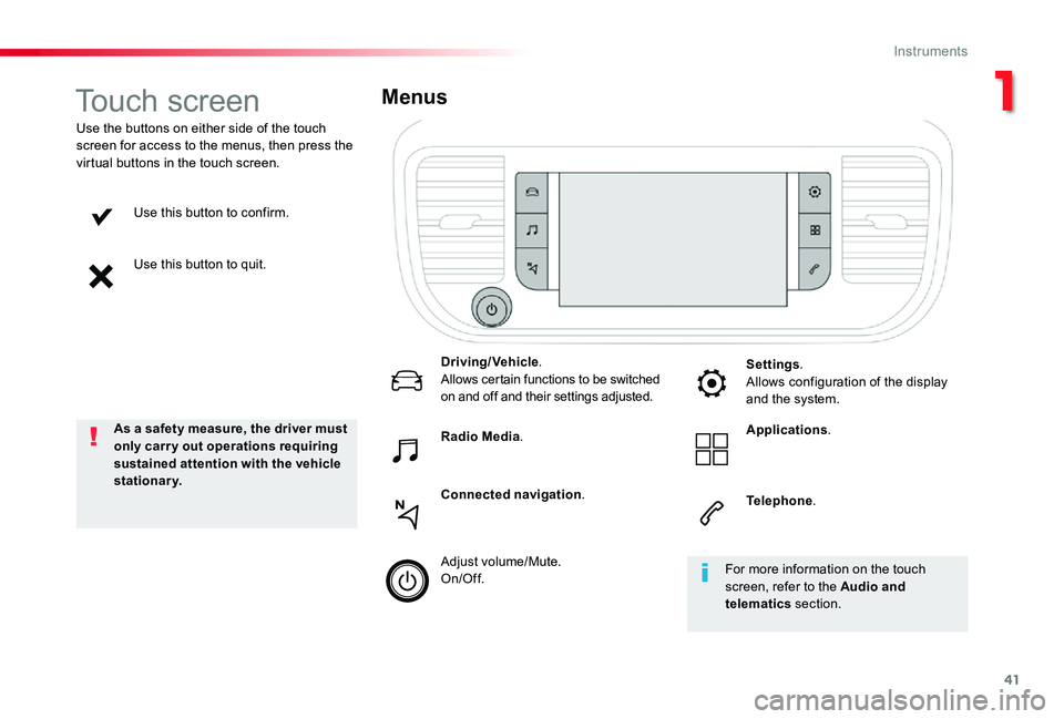 TOYOTA PROACE VERSO 2020  Owners Manual 41
Use this button to confirm.
Use this button to quit.
Use the buttons on either side of the touch screen for access to the menus, then press the virtual buttons in the touch screen.
Menus
Driving/Ve