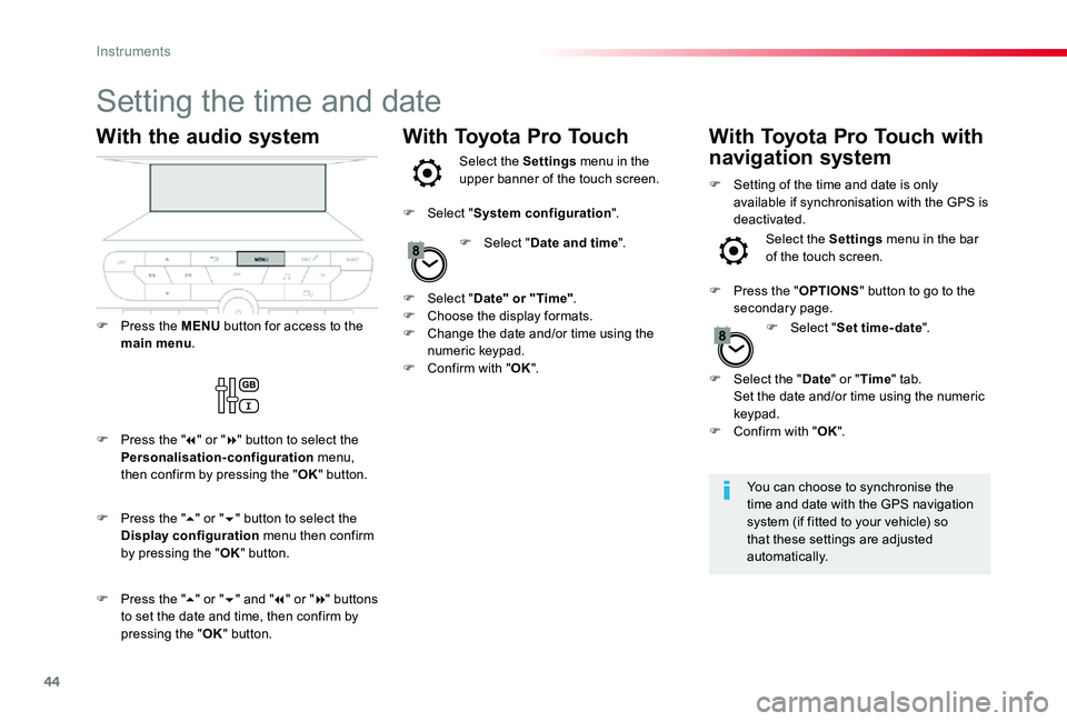 TOYOTA PROACE VERSO 2020  Owners Manual 44
Setting the time and date
You can choose to synchronise the time and date with the GPS navigation system (if fitted to your vehicle) so that these settings are adjusted automatically.
With the audi