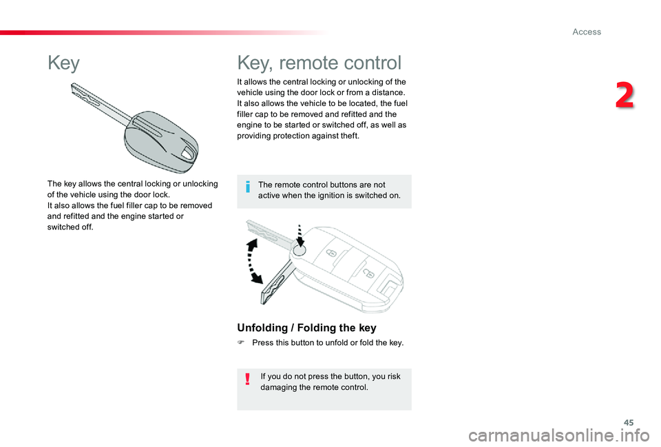 TOYOTA PROACE VERSO 2020  Owners Manual 45
Unfolding / Folding the key
F Press this button to unfold or fold the key.
If you do not press the button, you risk damaging the remote control.
It allows the central locking or unlocking of the ve