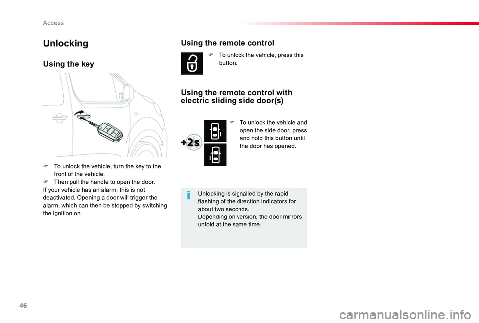 TOYOTA PROACE VERSO 2020  Owners Manual 46
Using the key
F To unlock the vehicle, turn the key to the front of the vehicle.F Then pull the handle to open the door.If your vehicle has an alarm, this is not deactivated. Opening a door will tr